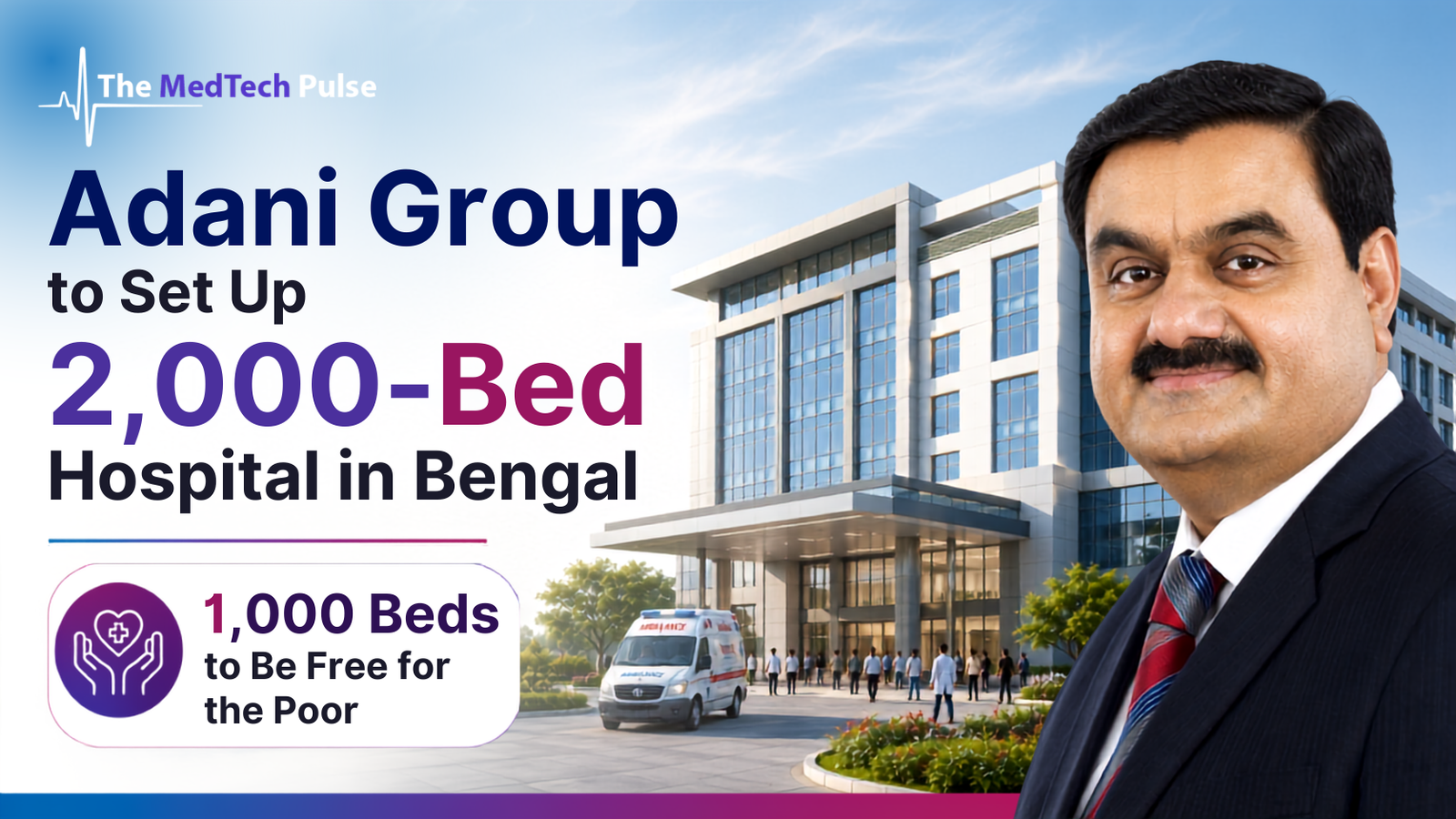 Adani Group announces plans to set up a 2,000-bed hospital in Bengal, with 1,000 beds dedicated to free treatment for underprivileged patients.